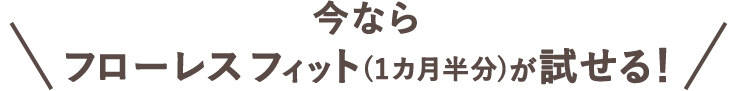 フローレス フィット1ヵ月半分プレゼント中！